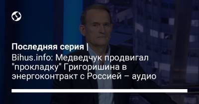 Петр Порошенко - Виктор Медведчук - Последняя серия | Bihus.info: Медведчук продвигал "прокладку" Григоришина в энергоконтракт с Россией – аудио - liga.net - Украина