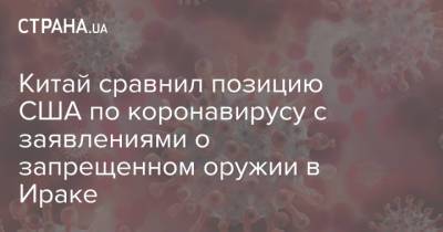 Китай сравнил позицию США по коронавирусу с заявлениями о запрещенном оружии в Ираке - strana.ua - Китай - Ирак - Иран - Ухань