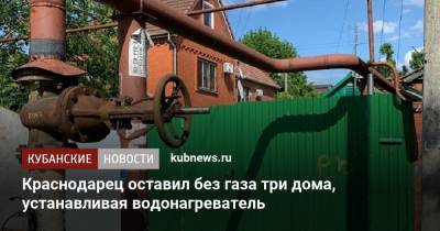 Краснодарец оставил без газа три дома, устанавливая водонагреватель - kubnews.ru - Краснодарский край - Краснодар