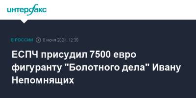 ЕСПЧ присудил 7500 евро фигуранту "Болотного дела" Ивану Непомнящих - interfax.ru - Москва - Ярославская обл.