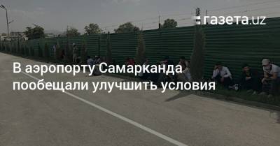 В аэропорту Самарканда пообещали улучшить условия - gazeta.uz - Узбекистан
