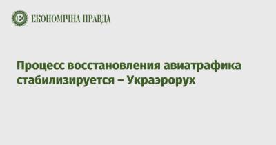 Процесс восстановления авиатрафика стабилизируется – Украэрорух - epravda.com.ua