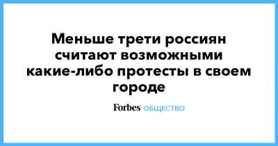 Меньше трети россиян считают возможными какие-либо протесты в своем городе - forbes.ru