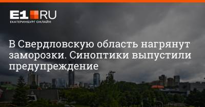 Галина Шепоренко - Артем Устюжанин - В Свердловскую область нагрянут заморозки. Синоптики выпустили предупреждение - e1.ru - Екатеринбург - Свердловская обл. - Курганская обл.