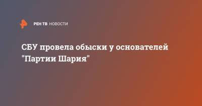 Владимир Зеленский - Анатолий Шарий - СБУ провела обыски у основателей "Партии Шария" - ren.tv - Киевская обл. - район Бучанский