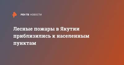 Лесные пожары в Якутии приблизились к населенным пунктам - ren.tv - респ. Саха