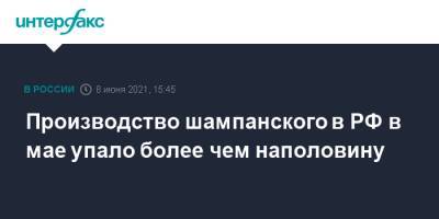 Производство шампанского в РФ в мае упало более чем наполовину - interfax.ru - Москва