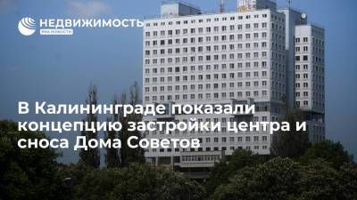 В Калининграде показали концепцию застройки центра и сноса Дома Советов - realty.ria.ru - Санкт-Петербург - Калининград