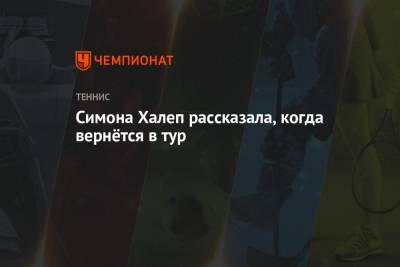 Анжелика Кербер - Симона Халеп - Симона Халеп рассказала, когда вернётся в тур - championat.com - Румыния - Рим