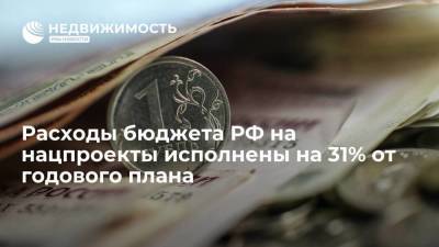 Расходы бюджета РФ на нацпроекты исполнены на 31% от годового плана - smartmoney.one