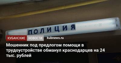 Мошенник под предлогом помощи в трудоустройстве обманул краснодарцев на крупную сумму - kubnews.ru - Краснодарский край - Краснодар