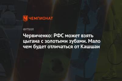 Андрей Червиченко - Виктор Кашшаи - Червиченко: РФС может взять цыгана с золотыми зубами. Мало чем будет отличаться от Кашшаи - championat.com