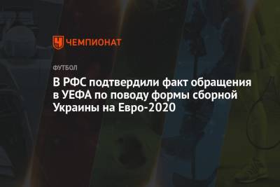 На Евро - В РФС подтвердили факт обращения в УЕФА по поводу формы сборной Украины на Евро-2020 - championat.com