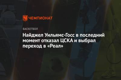 Найджел Уильямс-Госс в последний момент отказал ЦСКА и выбрал переход в «Реал» - championat.com - Испания - Мадрид