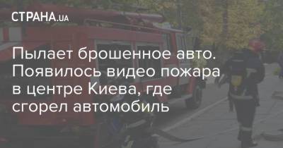 Пылает брошенное авто. Появилось видео пожара в центре Киева, где сгорел автомобиль - strana.ua - Киев - Макеевка - Гсчс
