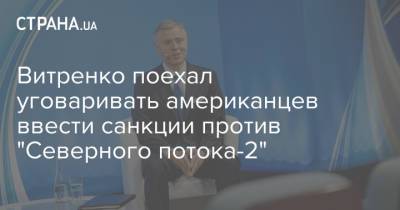 Юрий Витренко - Максим Белявский - Витренко поехал уговаривать американцев ввести санкции против "Северного потока-2" - strana.ua - США - Вашингтон