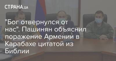 "Бог отвернулся от нас". Пашинян объяснил поражение Армении в Карабахе цитатой из Библии - strana.ua - Армения - Нагорный Карабах