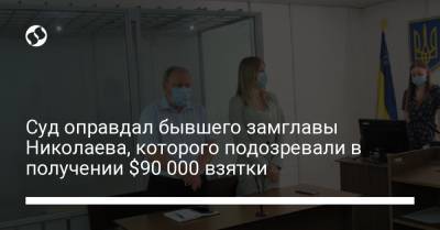 Суд оправдал бывшего замглавы Николаева, которого подозревали в получении $90 000 взятки - liga.net - Николаев