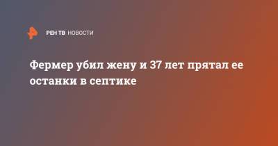 Фермер убил жену и 37 лет прятал ее останки в септике - ren.tv - Англия - Великобритания