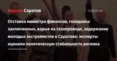Отставка министра финансов, голодовка заключенных, взрыв на газопроводе, задержание молодых экстремистов в Саратове: эксперты оценили политическую стабильность региона - nversia.ru - Ленинградская обл. - респ. Ингушетия - Саратовская обл. - Саратов - Тюменская обл. - Хабаровский край - респ. Дагестан - респ. Алания - Чукотка - окр. Янао - Тульская обл.