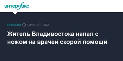 Житель Владивостока напал с ножом на врачей скорой помощи - interfax.ru - Москва - Владивосток