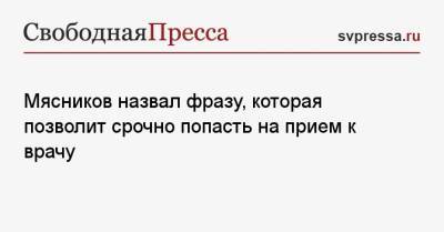 Александр Мясников - Мясников назвал фразу, которая позволит срочно попасть на прием к врачу - svpressa.ru