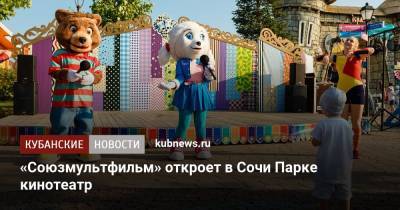«Союзмультфильм» откроет в Сочи Парке кинотеатр - kubnews.ru - Сочи - Краснодарский край