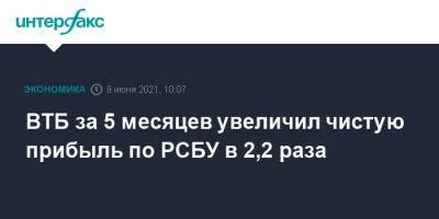 ВТБ за 5 месяцев увеличил чистую прибыль по РСБУ в 2,2 раза - interfax.ru - Москва