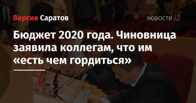 Бюджет 2020 года. Чиновница заявила коллегам, что им «есть чем гордиться» - nversia.ru - Саратов