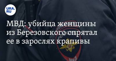 Валерий Горелых - МВД: убийца женщины из Березовского спрятал ее в зарослях крапивы - ura.news - Екатеринбург - Свердловская обл.