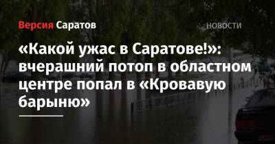 Ксения Собчак - «Какой ужас в Саратове!»: вчерашний потоп в областном центре попал в «Кровавую барыню» - nversia.ru - Саратов