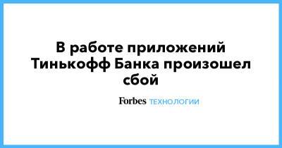 В работе приложений Тинькофф Банка произошел сбой - forbes.ru - New York