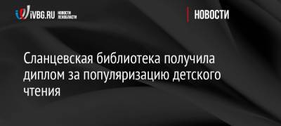 Сланцевская библиотека получила диплом за популяризацию детского чтения - ivbg.ru