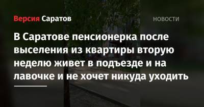 В Саратове пенсионерка после выселения из квартиры вторую неделю живет в подъезде и на лавочке и не хочет никуда уходить - nversia.ru - Саратов