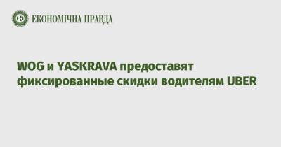 WOG и YASKRAVA предоставят фиксированные скидки водителям UBER - epravda.com.ua