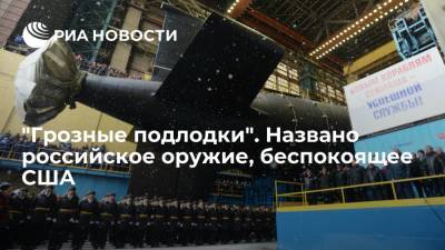 "Грозные подлодки". Названо российское оружие, беспокоящее США - ria.ru - Москва - Россия - США - Казань - Северодвинск