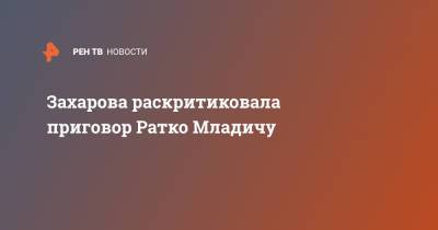 Мария Захарова - Ратко Младич - Захарова раскритиковала приговор Ратко Младичу - ren.tv - Югославия