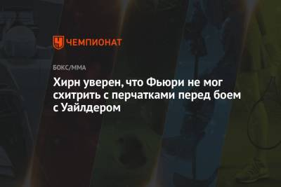 Эдди Хирн - Фьюри Тайсон - Хирн уверен, что Фьюри не мог схитрить с перчатками перед боем с Уайлдером - championat.com - Англия - шт. Невада
