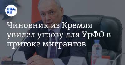 Чиновник из Кремля увидел угрозу для УрФО в притоке мигрантов - ura.news