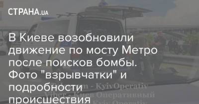 Антон Геращенко - В Киеве возобновили движение по мосту Метро после поисков бомбы. Фото "взрывчатки" и подробности происшествия - strana.ua - Киев