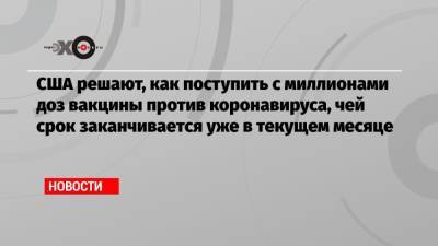 США решают, как поступить с миллионами доз вакцины против коронавируса, чей срок заканчивается уже в текущем месяце - echo.msk.ru - шт. Огайо - штат Арканзас - шт.Пенсильвания - штат Оклахома