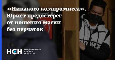 «Никакого компромисса». Юрист предостерег от ношения маски без перчаток - nsn.fm - Москва