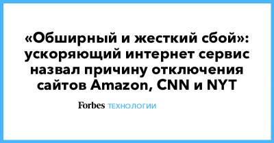 «Обширный и жесткий сбой»: ускоряющий интернет сервис назвал причину отключения сайтов Amazon, CNN и NYT - forbes.ru