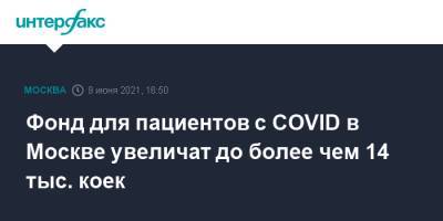 Анастасий Раков - Анастасия Ракова - Фонд для пациентов с COVID в Москве увеличат до более чем 14 тыс. коек - interfax.ru - Москва