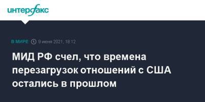 Сергей Рябков - МИД РФ счел, что времена перезагрузок отношений с США остались в прошлом - interfax.ru - Москва - США - Вашингтон