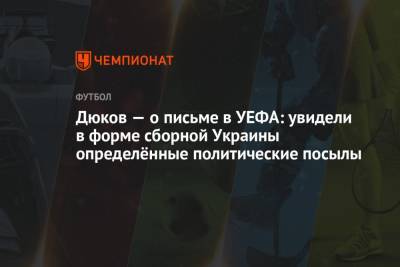 Александр Дюков - Дюков — о письме в УЕФА: увидели в форме сборной Украины определённые политические посылы - championat.com