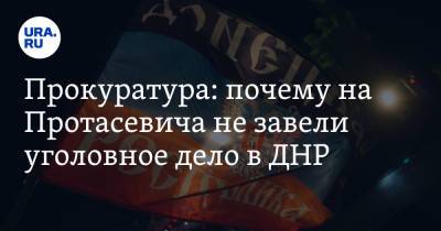 Прокуратура: почему на Протасевича не завели уголовное дело в ДНР - ura.news - Луганская обл. - ДНР - ЛНР - Донецкая обл.