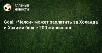 Ашраф Хакий - Андреас Кристенсен - Goal: «Челси» может заплатить за Холанда и Хакими более 200 миллионов - bombardir.ru