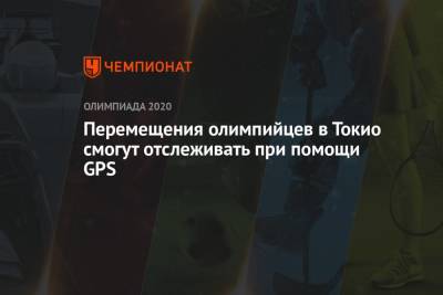 Перемещения олимпийцев в Токио смогут отслеживать при помощи GPS - championat.com - Токио
