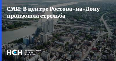 СМИ: В центре Ростова-на-Дону произошла стрельба - nsn.fm - Ростов-На-Дону - Ростовская обл.